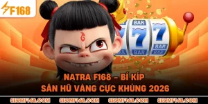 Natra F168 – Bí Kíp Săn Hũ Vàng Cực Khủng 2026